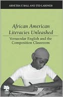 Book cover image of African American Literacies Unleashed: Vernacular English and the Composition Classroom by Arnetha F. Ball