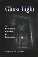 Michael Mark Chemers: Ghost Light: An Introductory Handbook for Dramaturgy