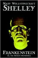 Mary Shelley: Frankenstein: Or the Modern Prometheus