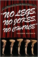 Book cover image of "No Legs, No Jokes, No Chance": A History of the American Musical Theater by Sheldon Patinkin