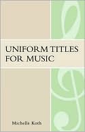 Michelle S. Koth: Uniform Titles For Music