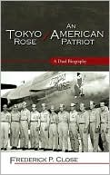 Book cover image of Tokyo Rose / An American Patriot: A Dual Biography by Frederick P. Close