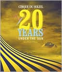 Book cover image of Cirque Du Soleil: 20 Years under the Sun, an Authorized History by Tony Babinski