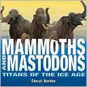 Cheryl Bardoe: Mammoths and Mastodons: Titans of the Ice Age