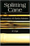 Ed Engle: Splitting Cane: Conversations with Bamboo Rodmakers