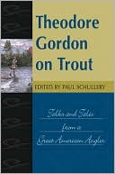 Paul Schullery: Theodore Gordon on Trout: Talks and Tales from a Great American Angler