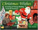 Tim Hollis: Christmas Wishes: A Catalog of Vintage Holiday Treats and Treasures