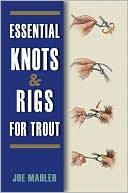 Joel F. Mahler: Essential Knots and Rigs for Trout