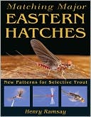 Book cover image of Matching Major Eastern Hatches: New Patterns for Selective Trout by Henry Ramsay