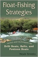 E. Neale Streeks: Float-Fishing Strategies: Tactics & Techniques for Drift Boats, Rafts, and Personal Watercraft