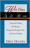 Dave Hughes: Wet Flies: Tying and Fishing Soft-Hackles, Winged and Wingless Wets, and Fuzzy Nymphs