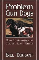 Bill Tarrant: Problem Gun Dogs: How to Identify and Correct Their Faults