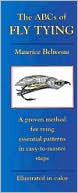 Maurice Beliveau: The ABCs of Fly Tying: A Proven Method for Typing Essential Patterns in Easy-to-Master Steps