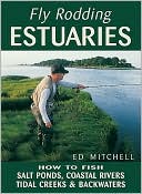 Ed Mitchell: Fly-Rodding Estuaries: How to Find Fish in Salt Ponds, Coastal Creeks, and Backwaters