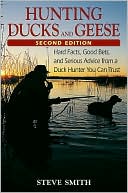 Book cover image of Hunting Ducks and Geese: Hard Facts, Good Bets, and Serious Advice from a Duck Hunter You Can Trust by Steve Smith