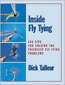 Dick W. Talleur: Inside Fly Tying: 100 Tips for Solving the Trickiest Fly-Tying Problems