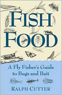 Book cover image of Fish Food: A Fly Fisher's Guide to Bugs and Bait by Ralph Cutter
