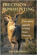 John Eberhart: Precision Bow Hunting: A Year-Round Approach to Taking Mature Whitetails
