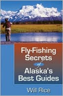 Book cover image of Fly Fishing Secrets of Alaska's Best Guides by Will Rice