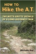 Michelle Ray: How to Hike the A. T: The Nitty-Gritty of a Long-Distance Trek