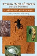 Charley Eiseman: Tracks and Sign of Insects and Other Invertebrates: A Guide to North American Species