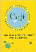 Book cover image of Craft, Inc.: Turn Your Creative Hobby into a Business by Meg Mateo Ilasco