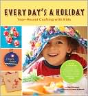 Heidi Kenney: Every Day's a Holiday: Year-Round Crafting with Kids