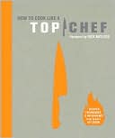 Book cover image of How to Cook Like a Top Chef: Recipes, Techniques and Interviews from Bravo's Hit Show by Top Chef Staff