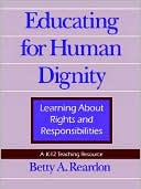 Betty A. Reardon: Educating for Human Dignity: Learning About Rights and Responsibilities