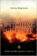 Sabina Magliocco: Witching Culture: Folklore and Neo-Paganism in America