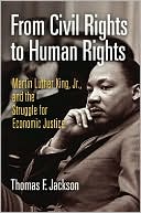 Thomas F. Jackson: From Civil Rights to Human Rights: Martin Luther King, Jr., and the Struggle for Economic Justice