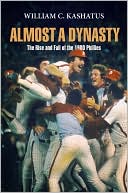 William C. Kashatus: Almost a Dynasty: The Rise and Fall of the 1980 Phillies