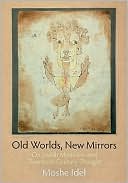 Book cover image of Old Worlds, New Mirrors: On Jewish Mysticism and Twentieth-Century Thought by Moshe Idel