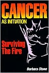Book cover image of Cancer As Initiation: Surviving the Fire by Barbara Stone