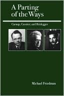Michael Friedman: Parting of the Ways: Carnap, Cassirer, and Heidegger