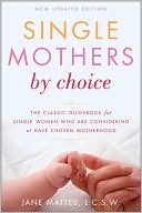 Jane Mattes: Single Mothers by Choice: A Guidebook for Single Women Who Are Considering or Have Chosen Motherhood