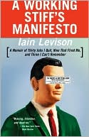 Iain Levison: A Working Stiff's Manifesto: A Memoir of Thirty Jobs I Quit, Nine That Fired Me, and Three I Can't Remember