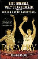 Book cover image of The Rivalry: Bill Russell, Wilt Chamberlain, and the Golden Age of Basketball by John Taylor