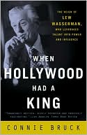 Connie Bruck: When Hollywood Had a King: The Reign of Lew Wasserman, Who Leveraged Talent into Power and Influence