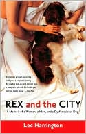 Book cover image of Rex and the City: A Memoir of a Woman, a Man, and a Dysfunctional Dog by Lee Harrington