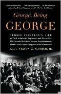 Book cover image of George, Being George: George Plimpton's Life as Told, Admired, Deplored, and Envied by 200 Friends, Relatives, Lovers, Acquaintances, Rivals--and a Few Unappreciative Observers by Nelson W. Aldrich