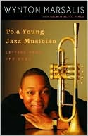 Wynton Marsalis: To a Young Jazz Musician: Letters from the Road