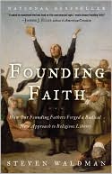 Book cover image of Founding Faith: How Our Founding Fathers Forged a Radical New Approach to Religious Liberty by Steven Waldman