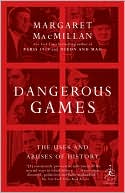Margaret MacMillan: Dangerous Games: The Uses and Abuses of History