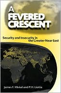 James F. Miskel: Fevered Crescent: Security and Insecurity in the Greater Near East
