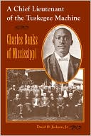 David H. Jackson JR.: Chief Lieutenant of the Tuskegee Machine: Charles Banks of Mississippi