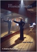 Debra Mcwaters: Musical Theatre Training: The Broadway Theatre Project Handbook