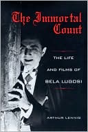 Book cover image of The Immortal Count: The Life and Films of Bela Lugosi by Arthur Lennig