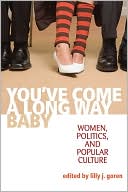 Book cover image of You've Come A Long Way, Baby: Women, Politics, and Popular Culture by Lilly Goren