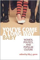 Lilly J. Goren: You've Come A Long Way, Baby: Women, Politics, and Popular Culture